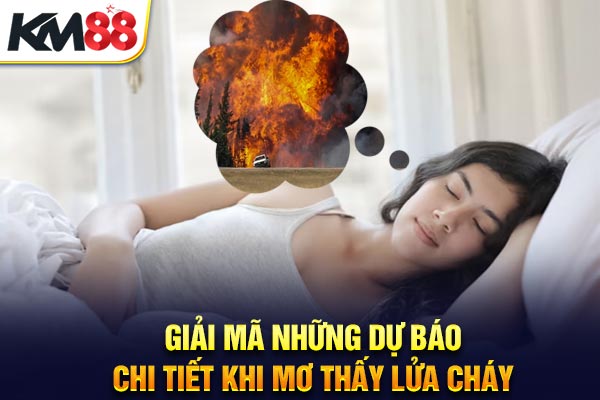 Giải mã những dự báo chi tiết khi mơ thấy lửa cháy