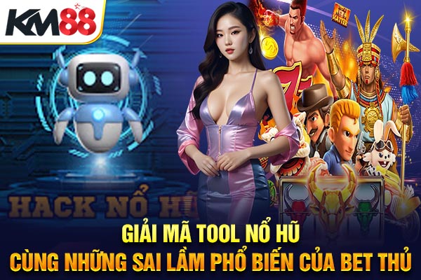 Giải mã tool nổ hũ cùng những sai lầm phổ biến của bet thủ
