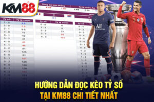 Hướng Dẫn Đọc Kèo Tỷ Số Tại KM88 Chi Tiết Nhất