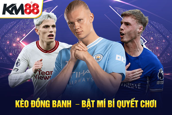 Kèo Đồng Banh  – Bật Mí Bí Quyết Chơi