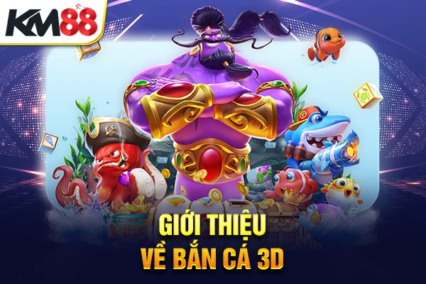 Giới thiệu về bắn cá 3D