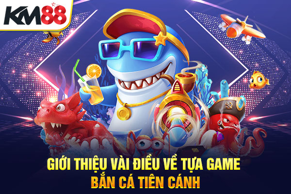 Giới thiệu vài điều về tựa game bắn cá tiên cánh