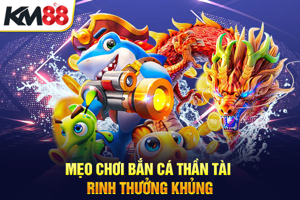 Mẹo chơi bắn cá thần tài rinh thưởng khủng